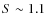 $S \sim1.1$