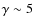 $\gamma \sim 5$