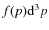 $f(p){\rm d}^{3}p$