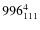 $ 996_{\rm 111}^{ 4}$