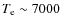 $\ensuremath{T_{{\rm e}}}\sim 7000$