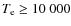 $\ensuremath{T_{{\rm e}}}\geq 10~000$