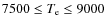 $7500 \leq \ensuremath{T_{{\rm e}}}\leq 9000$