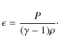 \begin{displaymath}
\epsilon = \frac{P}{(\gamma-1)\rho}\cdot
\end{displaymath}
