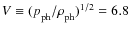 $V \equiv ({p_{\rm ph}^{}}/{\rho_{\rm ph}^{}})^{1/2} = 6.8$