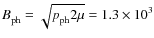 ${B_{\rm ph}^{}}=\sqrt{{p_{\rm ph}^{}}2\mu} = 1.3 \times 10^3$