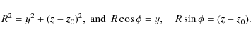 \begin{displaymath}R^2 = y^2 + (z-z_0)^2,~ \mbox{and} ~~ R \cos \phi = y, \quad R\sin \phi = (z - z_0).
\end{displaymath}
