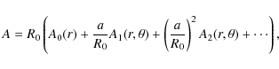 \begin{displaymath}A = R_0 \left (A_0(r) + \frac{a}{R_0}A_1(r,\theta) + \left (\frac{a}{R_0}\right)^2 A_2(r,\theta) + \cdots\right),
\end{displaymath}