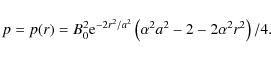 \begin{displaymath}p=p(r)=B_0^2 {\rm e}^{-2r^2/a^2}\left(\alpha^2 a^2 -2 - 2\alpha^2 r^2\right)/4.
\end{displaymath}