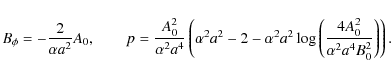 \begin{displaymath}B_\phi = -\frac{2}{\alpha a^2} A_0, \qquad p = \frac{A_0^2}{\...
...log{\left (\frac{4A_0^2}{\alpha^2 a^4 B_0^2}\right )}\right ).
\end{displaymath}