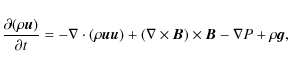 \begin{displaymath}
\frac{\partial (\rho {\vec u})}{\partial t} = -\nabla\cdot(\...
...\nabla \times {\vec B})\times{\vec B}-\nabla {P}+\rho{\vec g},
\end{displaymath}