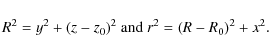 \begin{displaymath}R^2 = y^2 + (z-z_0)^2 \hbox{ and } r^2 = (R-R_0)^2 + x^2.
\end{displaymath}