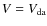 $V=V_{\rm da}$