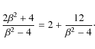 \begin{displaymath}%
\frac{2\beta^2+4}{\beta^2-4} = 2 + \frac{12}{\beta^2-4}\cdot
\end{displaymath}