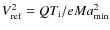 $V_{\rm ref}^2 = Q T_{\rm i}/e M a_{\rm min}^2$