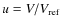 $u = V/V_{\rm ref}$