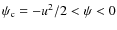 $\psi_{\rm c} = - u^2/2 < \psi < 0$