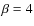 $\beta=4$