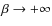 $\beta \rightarrow +\infty$