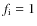 $f_{\rm i}=1$