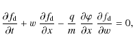 \begin{displaymath}%
\frac{\partial f_{\rm d}}{\partial t}
+ w~ \frac{\partial ...
...rphi}{\partial x}~
\frac{\partial f_{\rm d}}{\partial w} = 0,
\end{displaymath}