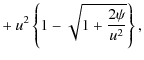 $\displaystyle +~ u^2 \left\{ 1 - \sqrt{1 + \frac{2 \psi}{u^2}} \right\},$