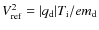 $V_{\rm ref}^2 = \vert q_{\rm d}\vert T_{\rm i}/e m_{\rm d}$