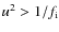 $u^2 > 1/f_{\rm i}$