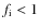 $f_{\rm i}<1$