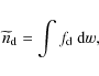 \begin{displaymath}%
\widetilde{n}_{\rm d} = \int f_{\rm d}~ {\rm d}w,
\end{displaymath}