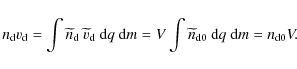 \begin{displaymath}%
n_{\rm d} v_{\rm d} = \int \widetilde{n}_{\rm d}~ \widetild...
...int \widetilde{n}_{\rm d0}~ {\rm d}q~ {\rm d}m = n_{\rm d0} V.
\end{displaymath}