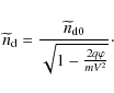 \begin{displaymath}%
\widetilde{n}_{\rm d}
= \frac{\widetilde{n}_{\rm d0}}{\sqrt{1 - \frac{2 q \varphi}{m V^2}}}\cdot
\end{displaymath}