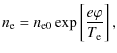 $\displaystyle n_{\rm e} = n_{\rm e0} \exp\left[\frac{e\varphi}{T_{\rm e}}\right],$