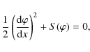 \begin{displaymath}%
\frac{1}{2} \left( \frac{{\rm d}\varphi}{{\rm d}x} \right)^2 + S(\varphi) = 0,
\end{displaymath}