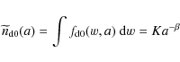 \begin{displaymath}%
\widetilde{n}_{\rm d0}(a) = \int f_{\rm d0}(w,a)~ {\rm d}w = K a^{-\beta}
\end{displaymath}