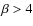 $\beta>4$