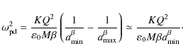 \begin{displaymath}%
\omega_{\rm pd}^2 = \frac{K Q^2}{\varepsilon_0 M \beta} \le...
...meq \frac{K Q^2}{\varepsilon_0 M \beta a_{\rm min}^\beta}\cdot
\end{displaymath}