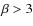 $\beta>3$