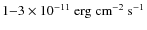 $1{-}3\times 10^{-11}~{\rm erg}~{\rm
cm^{-2}}~{\rm s^{-1}}$