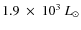 $1.9~ \times~ 10^3~L_\odot$