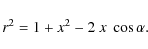 \begin{displaymath}
r^2 = 1 + x^2 - 2~x~\cos\alpha.
\end{displaymath}