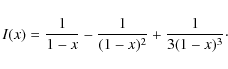 \begin{displaymath}
I(x) = \frac{1}{1-x} - \frac{1}{(1-x)^2} + \frac{1}{3(1-x)^3}\cdot
\end{displaymath}