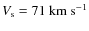 $V_{\rm s} = 71~{\rm km~s}^{-1}$