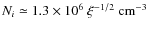 $N_i \simeq 1.3 \times
10^6~\xi^{-1/2}~{\rm cm}^{-3}$