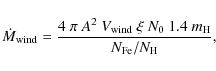 \begin{displaymath}\dot{M}_{\rm wind} = \frac{4~\pi~A^2~V_{\rm wind}~\xi~N_0~1.4~m_{\rm H}}
{N_{\rm Fe}/N_{\rm H}},
\end{displaymath}