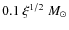 $0.1~\xi^{1/2}~{M}_{\odot}$