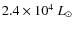$2.4 \times 10^4~L_\odot$