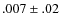 $.007 \pm.02 $