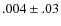 $.004\pm.03 $