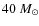 $40~M_{\odot}$